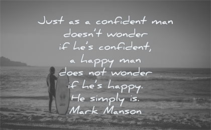 happy quotes just confident man doesnt wonder simply mark manson wisdom surf man beach