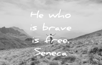 he who is brave is free seneca the younger wisdom quotes