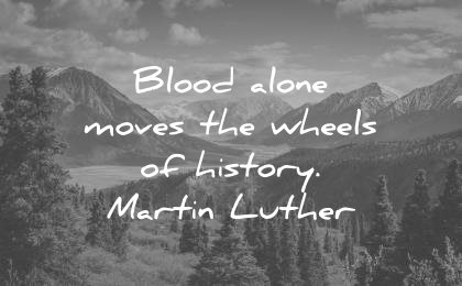 history quotes blood alone moves wheels martin luther wisdom