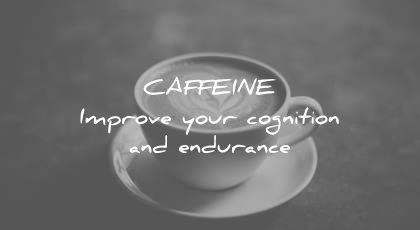 how to learn faster caffeine improve your cognition endurance wisdom quotes