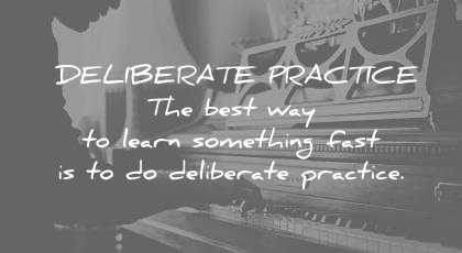 how to learn faster deliberate practice best way something fast wisdom quotes