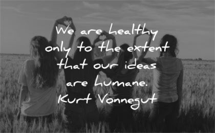 humanity quotes healthy only extent ideas humane kurt vonnegut wisdom group women friends