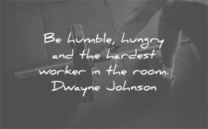 humility quotes humble hungry hardest worker room dwayne johnson wisdom gym