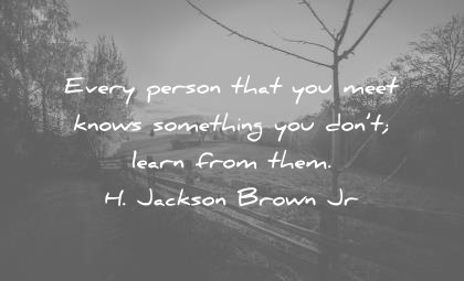 humility quotes every person that you meet knows something dont learn from them jackson brown wisdom