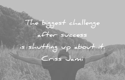 humility quotes biggest challenge after success shutting about criss jami wisdom