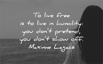 humility quotes live free dont preted show off maxime lagace wisdom woman