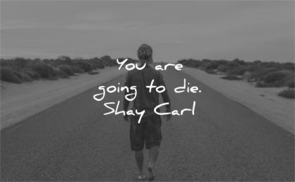 humility quotes going die shay carl wisdom man walk road