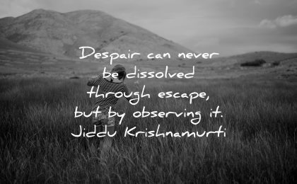hurt quotes despair dissolved through escape observing jiddu krishnamurti wisdom woman walk fields nature