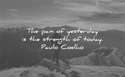 hurt quotes pain yesterday strength today paulo coelho wisdom