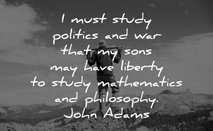 must study politics that sons have liberty mathematics philosophy john adams wisdom man nature mountain hiking
