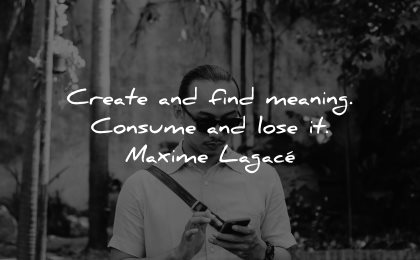 inspirational quotes for men create find meaning consume lose maxime lagace wisdom man smartphone