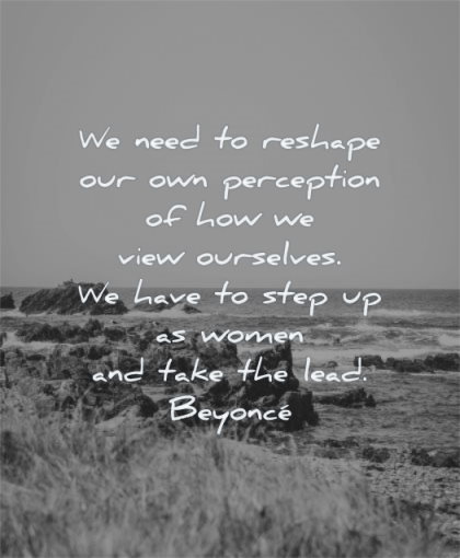 inspirational quotes for women need reshape perception view ourselves have step take lead beyonce knowles wisdom nature water