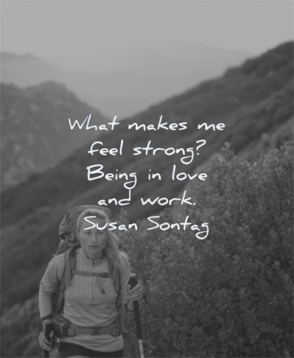 inspirational quotes for women what makes feel strong being love work susan sontag wisdom hiking nature