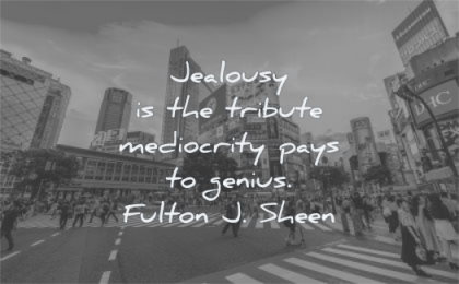 jealousy envy quotes tribute mediocrity pays genius fulton j sheen wisdom street people