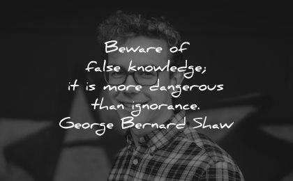 knowledge quotes beware false more dangerous ignorance george bernard shaw wisdom man smiling