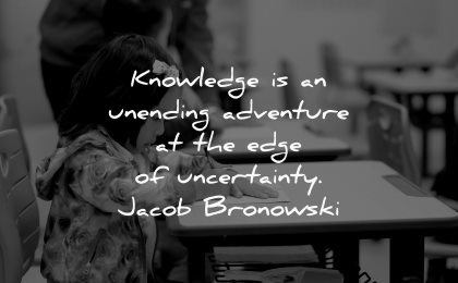 knowledge quotes unending adventure edge uncertainty jacob bronowski wisdom girl reading school