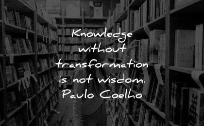 knowledge quotes without transformation wisdom paulo coelho wisdom woman library books searching