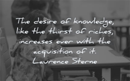 knowledge quotes desire like thirst riches increases ever with acquisition laurence sterne wisdom girl writing education