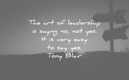 leadership quotes art saying no yes very easy tony blair wisdom