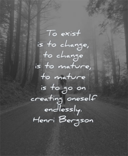 life changing quotes exist change mature creating yourself endlessly henry bergson wisdom woman road nature trees