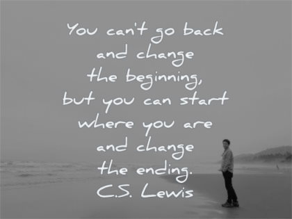 life changing quotes you cant back change beginning can start where are ending cs lewis wisdom man beach