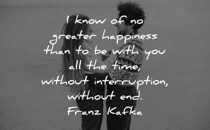 love quotes know greater happiness with you without interruption end franz kafka wisdom couple