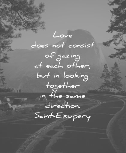 love quotes does not consist gazing each other looking together same direction antoine de saint exupery wisdom