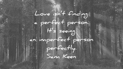 love quotes love finding perfect person its seeing imperfect perfectly sam keen wisdom