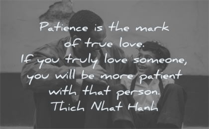 love quotes patience mark true truly someone patient person thich nhat hahn wisdom father son