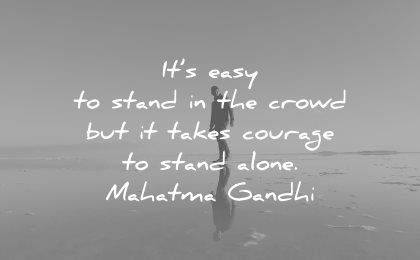 mahatma gandhi quotes easy stand crowd takes courage alone wisdom