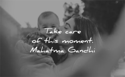 mahatma gandhi quotes take care this moment wisdom baby mother