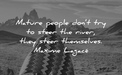 maturity quotes mature people dont try steer river themselves maxime lagace wisdom nature