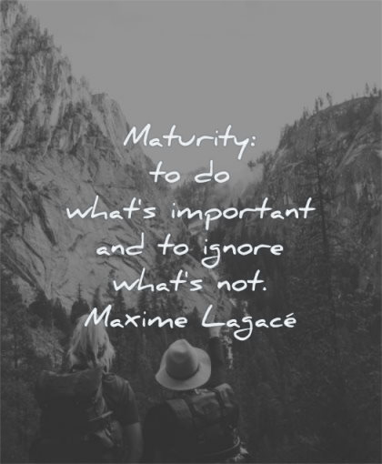 maturity quotes what important ignore maxime lagace wisdom man woman nature mountains