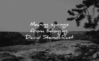 meaningful quotes meaning springs belongings david steindl rast wisdom men sitting nature