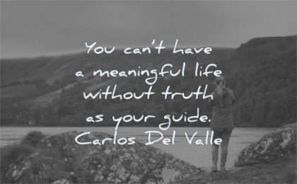meaningful quotes you cant have life without truth your guide carlos del valle wisdom woman standing nature