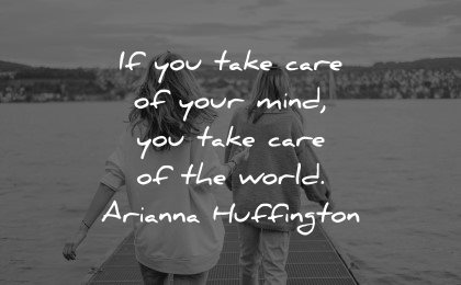 mental health quotes take care mind world arianna huffington wisdom