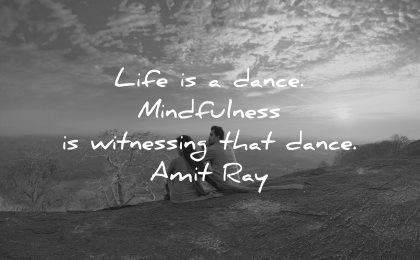 mindfulness quotes life dance witnessing amit ray wisdom persons sitting nature