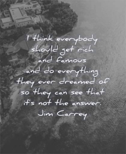 money quotes think everybody should get rich famous everything they ever dreamed jim carrey wisdom water house