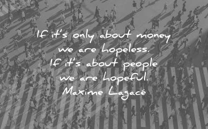 money quotes its only about money are hopeless people hopeful maxime lagace wisdom