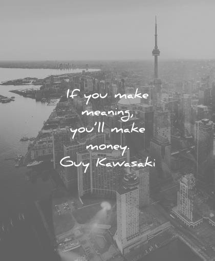 money quotes you make meaning guy kawasaki wisdom