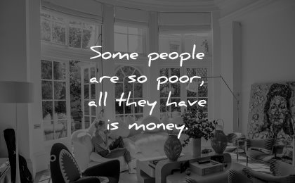 money quotes people poor all they have wisdom house luxury woman