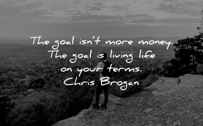 money quotes goal isnt more living life your terms chris brogan wisdom man nature