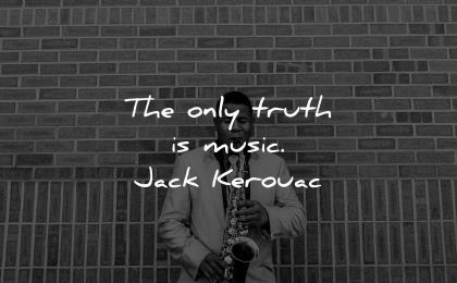music quotes only truth jack kerouac wisdom black man saxophone playing wall brick