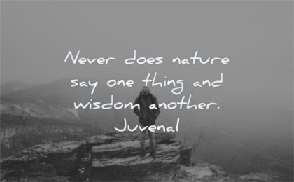 nature quotes never does say one thing wisdom another juvenal wisdom man standing