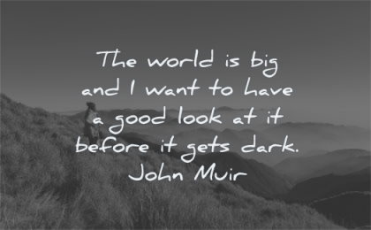 nature quotes world big want have good look before gets dark john muir wisdom woman mountains