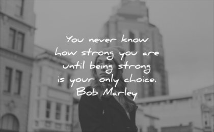 pain quotes you never know how strong are until being your only choice bob marley wisdom woman city thinking