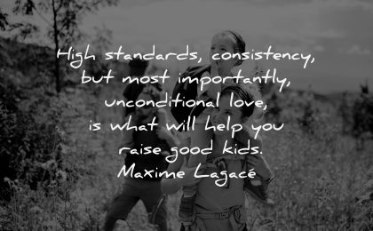 parenting quotes high standards consistency unconditional love what will help raise good kids maxime lagace wisdom family