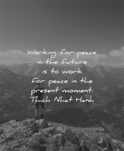 peace quotes working future work present moment thich nhat hanh wisdom man standing mountains nature