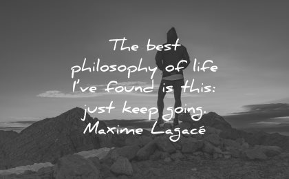 philosophy quotes best life found just keep going maxime lagace wisdom