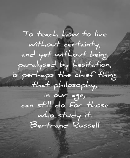 philosophy quotes teach live without certainty without being paralised hesitation bertrand russell wisdom